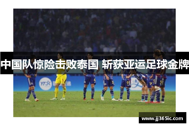 中国队惊险击败泰国 斩获亚运足球金牌